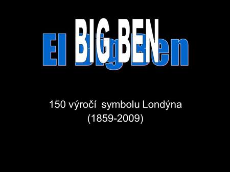 150 výročí symbolu Londýna (1859-2009) El Big Ben, uno de los símbolos más representativos de Londres y del Reino Unido. El 31 mayo 2009 cumplió 150.