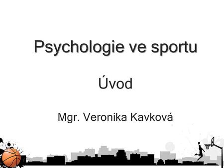 Psychologie ve sportu Úvod Mgr. Veronika Kavková