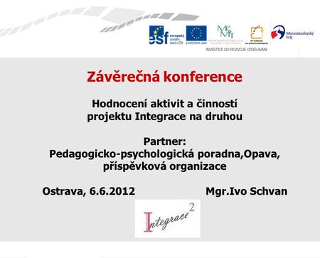 Závěrečná konference Hodnocení aktivit a činností projektu Integrace na druhou Partner: Pedagogicko-psychologická poradna,Opava, příspěvková organizace.