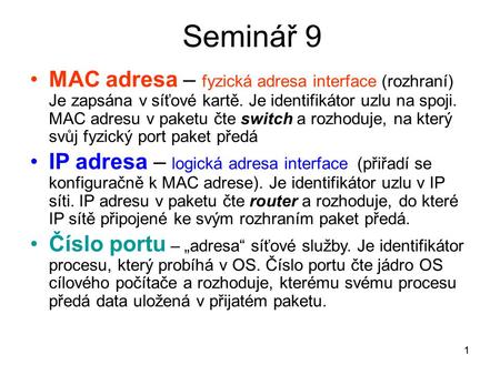 1 Seminář 9 MAC adresa – fyzická adresa interface (rozhraní) Je zapsána v síťové kartě. Je identifikátor uzlu na spoji. MAC adresu v paketu čte switch.