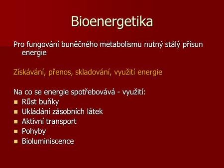Bioenergetika Pro fungování buněčného metabolismu nutný stálý přísun energie Získávání, přenos, skladování, využití energie Na co se energie spotřebovává.