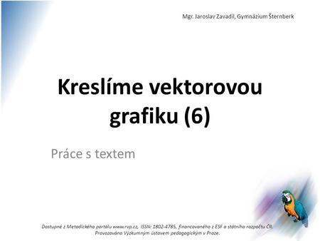 Kreslíme vektorovou grafiku (6) Práce s textem Dostupné z Metodického portálu www.rvp.cz, ISSN: 1802-4785, financovaného z ESF a státního rozpočtu ČR.