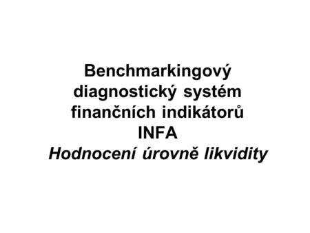 Benchmarkingový diagnostický systém finančních indikátorů INFA Hodnocení úrovně likvidity.
