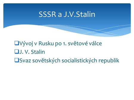 SSSR a J.V.Stalin Vývoj v Rusku po 1. světové válce J. V. Stalin