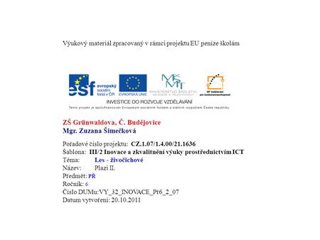 Výukový materiál zpracovaný v rámci projektu EU peníze školám ZŠ Grünwaldova, Č. Budějovice Mgr. Zuzana Šimečková Pořadové číslo projektu: CZ.1.07/1.4.00/21.1636.