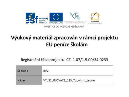 Výukový materiál zpracován v rámci projektu EU peníze školám Registrační číslo projektu: CZ. 1.07/1.5.00/34.0233 ŠablonaIII/2 NázevVY_32_INOVACE_183_Topol.siti_teorie.
