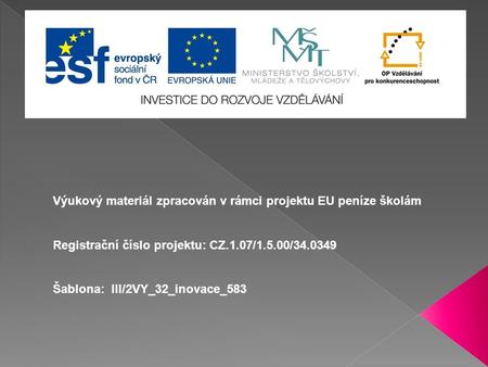 Výukový materiál zpracován v rámci projektu EU peníze školám Registrační číslo projektu: CZ.1.07/1.5.00/34.0349 Šablona: III/2VY_32_inovace_583.
