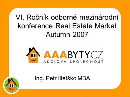1 VI. Ročník odborné mezinárodní konference Real Estate Market Autumn 2007 Ing. Petr Illetško MBA.