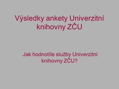 Výsledky ankety Univerzitní knihovny ZČU Jak hodnotíte služby Univerzitní knihovny ZČU?