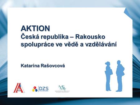 H. Hanžlová AKTION Česká republika – Rakousko spolupráce ve vědě a vzdělávání Katarína Rašovcová.