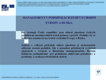 MANAGEMENT V PODMÍNKÁCH ZEMÍ VÝCHODNÍ EVROPY A RUSKA. Dle strategií České republiky jsou oblasti působení českých podniků na mezinárodních trzích jednou.