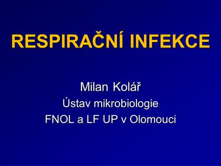 RESPIRAČNÍ INFEKCE Milan Kolář Ústav mikrobiologie