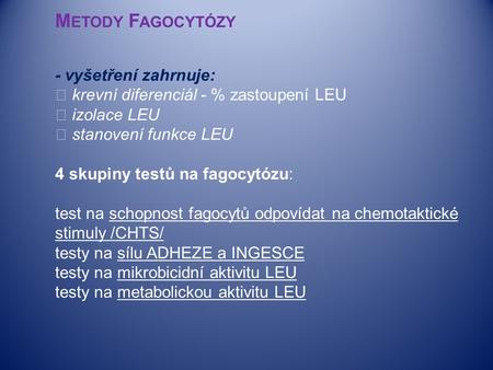  M ETODY F AGOCYTÓZY - vyšetření zahrnuje:  krevní diferenciál - % zastoupení LEU  izolace LEU  stanovení funkce LEU 4 skupiny testů na fagocytózu: