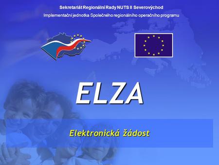 Sekretariát Regionální Rady NUTS II Severovýchod Implementační jednotka Společného regionálního operačního programu Elektronická žádost ELZA.