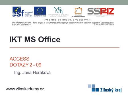 ACCESS DOTAZY 2 - 09 Ing. Jana Horáková IKT MS Office www.zlinskedumy.cz.