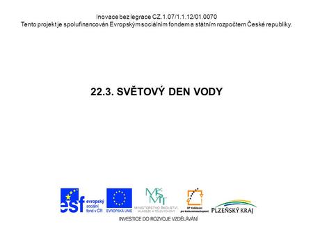 Inovace bez legrace CZ.1.07/1.1.12/01.0070 Tento projekt je spolufinancován Evropským sociálním fondem a státním rozpočtem České republiky. 22.3. SVĚTOVÝ.