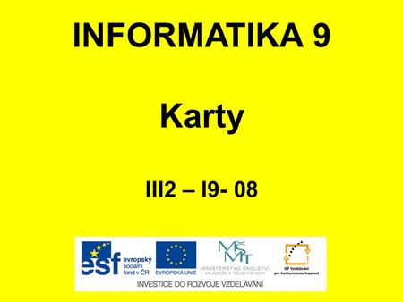 INFORMATIKA 9 Karty III2 – I9- 08. ANOTACE Materiál obsahuje prezentaci ve formátu Microsoft PowerPoint (.ppt) pro učivo v předmětu Informatika, respektive.