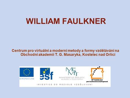 WILLIAM FAULKNER Centrum pro virtuální a moderní metody a formy vzdělávání na Obchodní akademii T. G. Masaryka, Kostelec nad Orlicí.