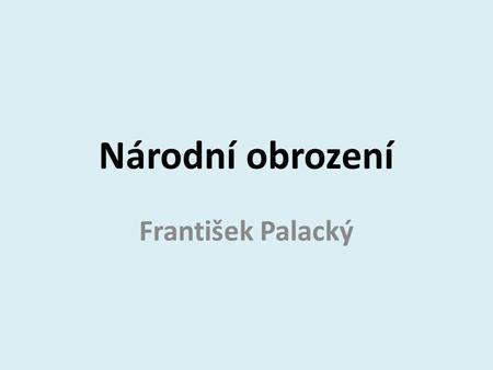 Národní obrození František Palacký.