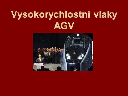 Vysokorychlostní vlaky AGV. Počátky vlaků AGV První studie vztahující se k vlakům s obchodním názvem Automotrice Grande Vitesse (dále jen AGV) se datují.
