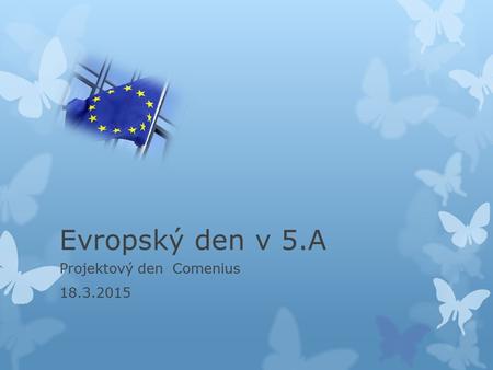 Evropský den v 5.A Projektový den Comenius 18.3.2015.
