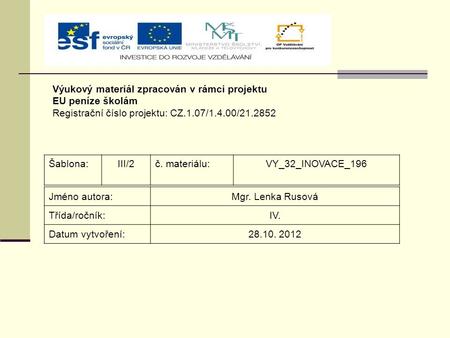 Výukový materiál zpracován v rámci projektu EU peníze školám Registrační číslo projektu: CZ.1.07/1.4.00/21.2852 Šablona:III/2č. materiálu:VY_32_INOVACE_196.