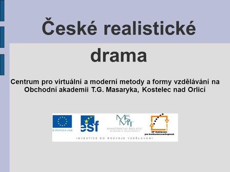 České realistické drama Centrum pro virtuální a moderní metody a formy vzdělávání na Obchodní akademii T.G. Masaryka, Kostelec nad Orlicí.