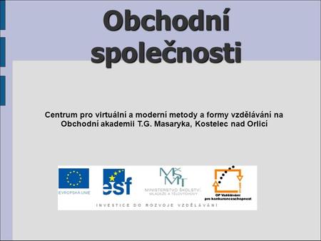 Obchodní společnosti Centrum pro virtuální a moderní metody a formy vzdělávání na Obchodní akademii T.G. Masaryka, Kostelec nad Orlicí.
