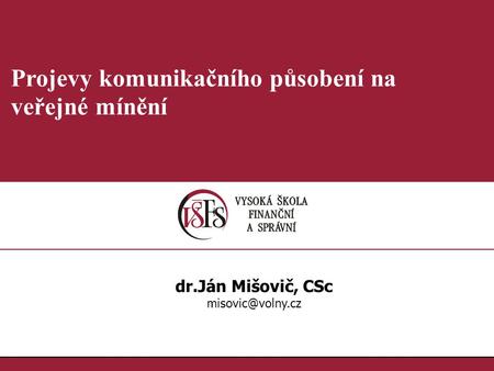 1.1. Projevy komunikačního působení na veřejné mínění dr.Ján Mišovič, CSc