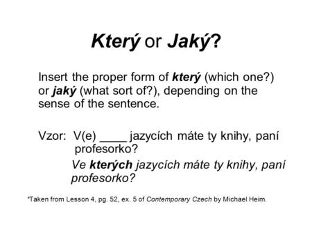 Který or Jaký? Insert the proper form of který (which one?) or jaký (what sort of?), depending on the sense of the sentence. Vzor: V(e) ____ jazycích máte.