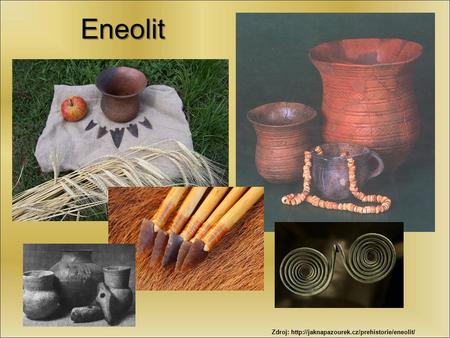 Eneolit Zdroj: http://jaknapazourek.cz/prehistorie/eneolit/