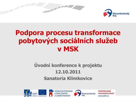 Podpora procesu transformace pobytových sociálních služeb v MSK Úvodní konference k projektu 12.10.2011 Sanatoria Klimkovice.