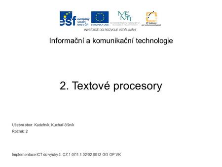 Informační a komunikační technologie Implementace ICT do výuky č. CZ.1.07/1.1.02/02.0012 GG OP VK 2. Textové procesory Učební obor: Kadeřník, Kuchař-číšník.