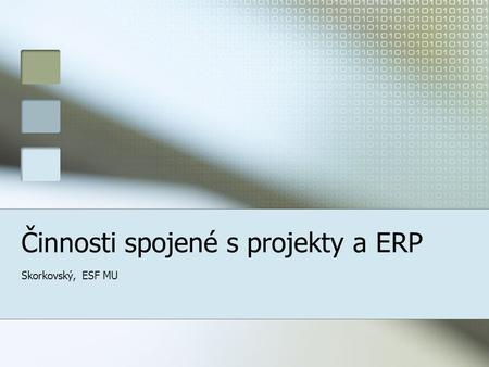 Činnosti spojené s projekty a ERP Skorkovský, ESF MU.