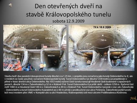 Den otevřených dveří na stavbě Královopolského tunelu sobota 12.9.2009 Stavbu tvoří dva paralelní dvoupruhové tunely dlouhé cca 1,25 km, v projektu jsou.
