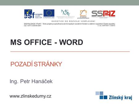 MS OFFICE - WORD POZADÍ STRÁNKY Ing. Petr Hanáček www.zlinskedumy.cz.