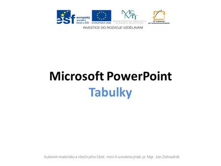 Microsoft PowerPoint Tabulky Autorem materiálu a všech jeho částí, není-li uvedeno jinak, je Mgr. Jan Zahradník.