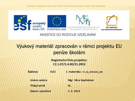 Autorem materiálu a všech jeho částí, není-li uvedeno jinak, je Mgr. Věra Vepřeková Výukový materiál zpracován v rámci projektu EU peníze školám Registrační.