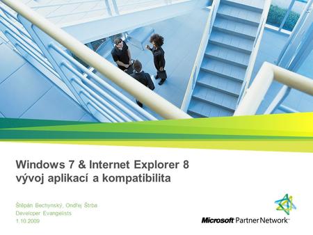 Windows 7 & Internet Explorer 8 vývoj aplikací a kompatibilita Štěpán Bechynský, Ondřej Štrba Developer Evangelists 1.10.2009.