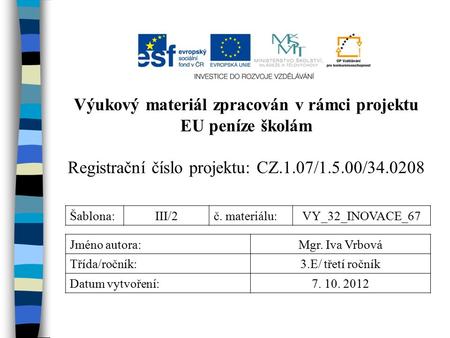 Výukový materiál zpracován v rámci projektu EU peníze školám Registrační číslo projektu: CZ.1.07/1.5.00/34.0208 Šablona:III/2č. materiálu:VY_32_INOVACE_67.