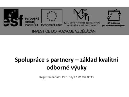 Spolupráce s partnery – základ kvalitní odborné výuky Registrační číslo: CZ.1.07/1.1.01/02.0033.