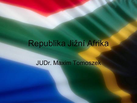 Republika Jižní Afrika JUDr. Maxim Tomoszek. Charakteristika země 1,221 mil. km 2 47 mil. obyvatel 3 hlavní města – Pretoria (moc výkonná), Bloemfontein.