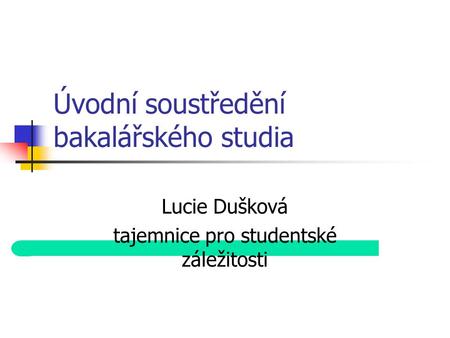 Úvodní soustředění bakalářského studia Lucie Dušková tajemnice pro studentské záležitosti.