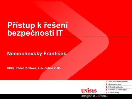 Přístup k řešení bezpečnosti IT Nemochovský František ISSS Hradec Králové, 4.-5. dubna 2005.