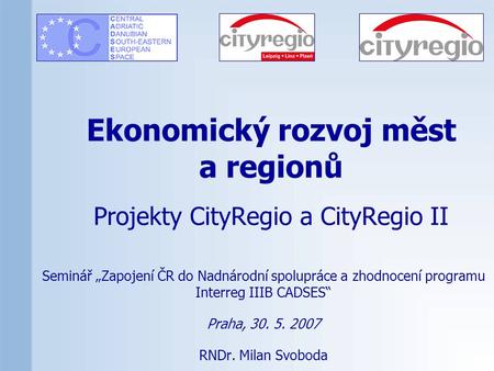 Ekonomický rozvoj měst a regionů Projekty CityRegio a CityRegio II Seminář „Zapojení ČR do Nadnárodní spolupráce a zhodnocení programu Interreg IIIB CADSES“