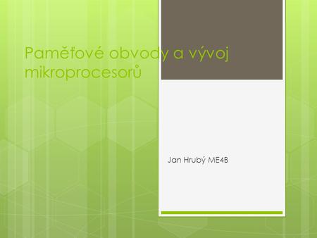Paměťové obvody a vývoj mikroprocesorů Jan Hrubý ME4B.