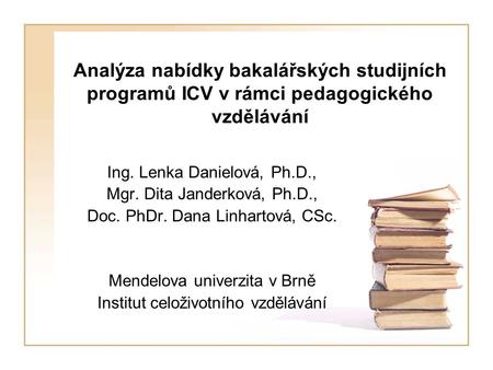 Analýza nabídky bakalářských studijních programů ICV v rámci pedagogického vzdělávání Ing. Lenka Danielová, Ph.D., Mgr. Dita Janderková, Ph.D., Doc. PhDr.