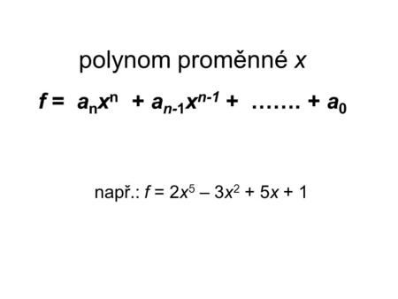 polynom proměnné x f = anxn + an-1xn-1 + ……. + a0
