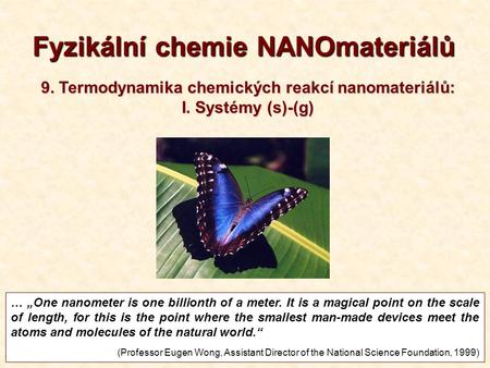 T9-20131 1 Fyzikální chemie NANOmateriálů … „One nanometer is one billionth of a meter. It is a magical point on the scale of length, for this is the point.