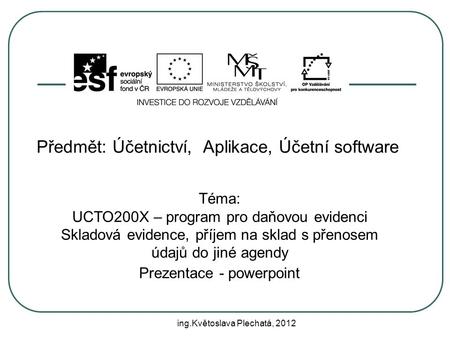 Předmět: Účetnictví, Aplikace, Účetní software Téma: UCTO200X – program pro daňovou evidenci Skladová evidence, příjem na sklad s přenosem údajů do jiné.